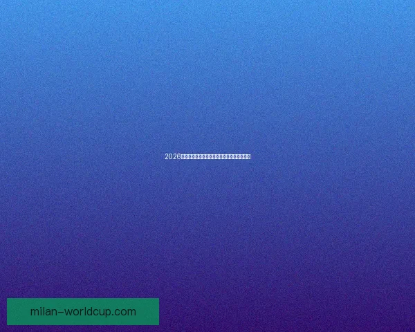 2026世界杯足球盛宴全景解析与全球焦点赛事展望